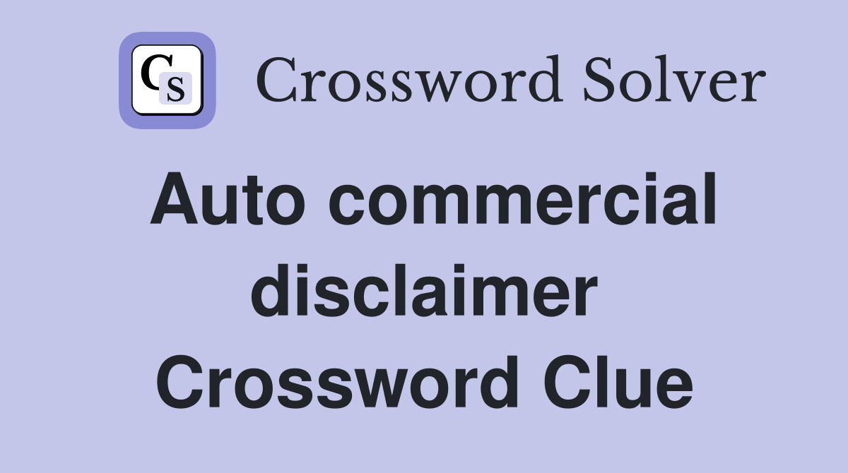 Auto commercial disclaimer Crossword Clue
