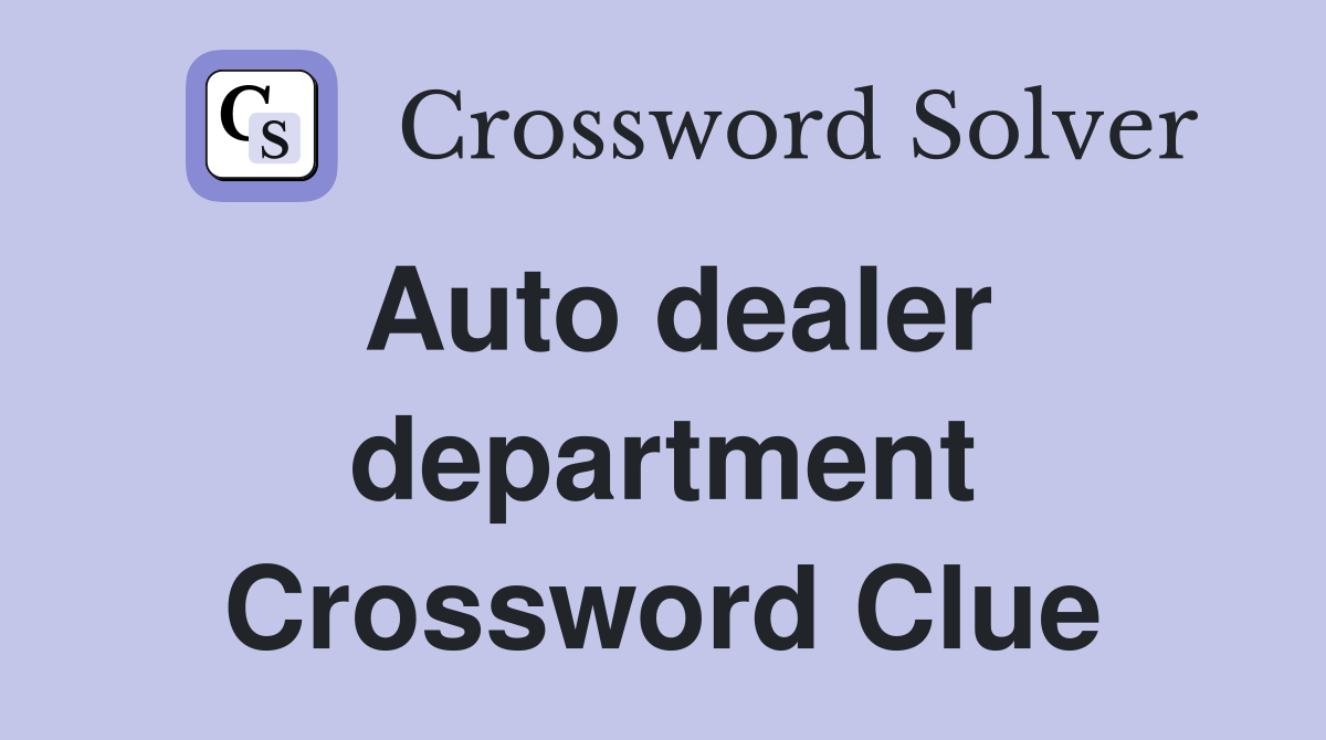 Auto dealer department Crossword Clue
