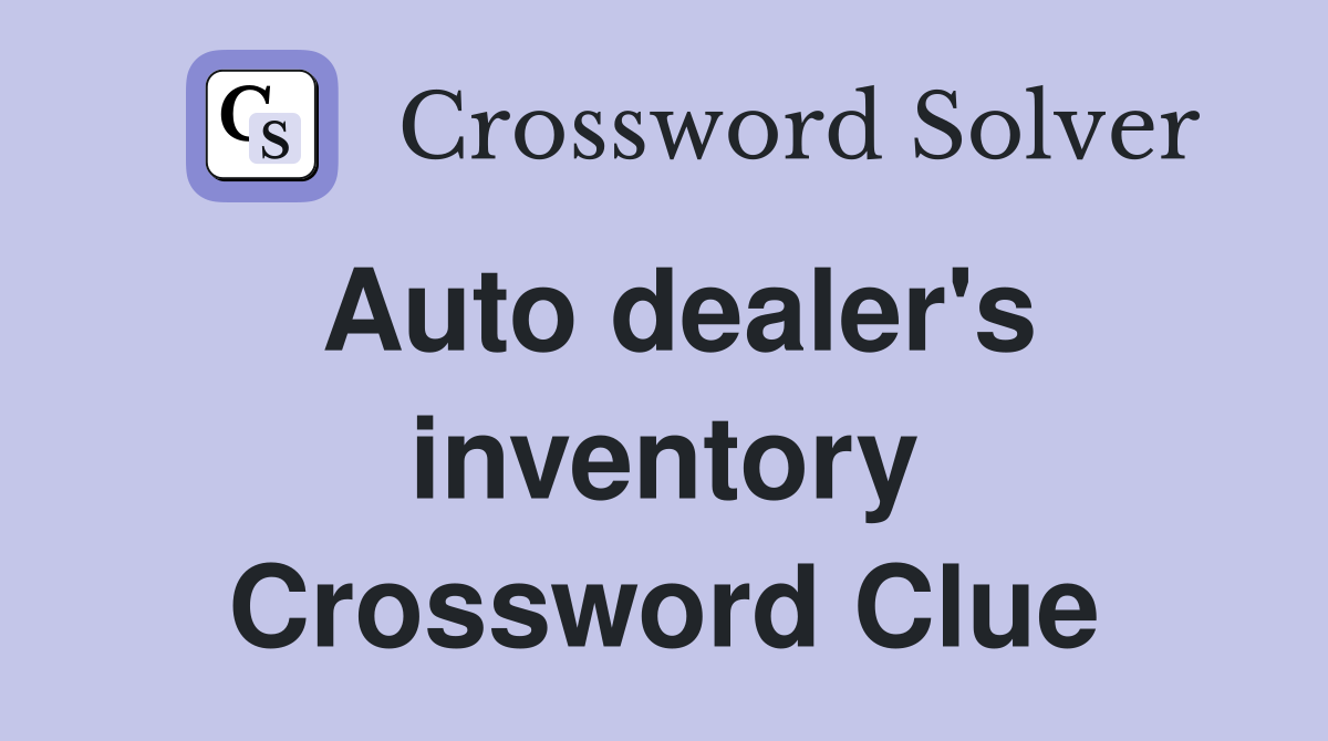 Auto dealer's inventory Crossword Clue