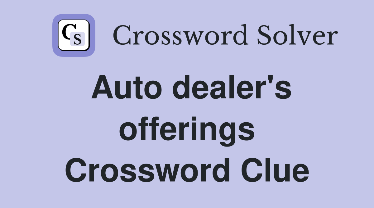 Auto dealer's offerings Crossword Clue