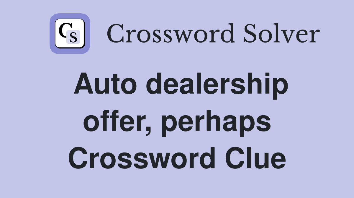 Auto dealership offer, perhaps Crossword Clue
