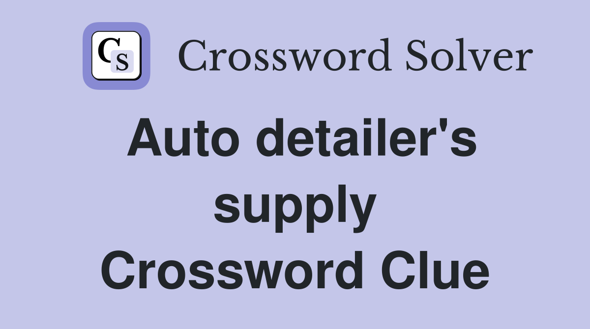 Auto detailer's supply Crossword Clue