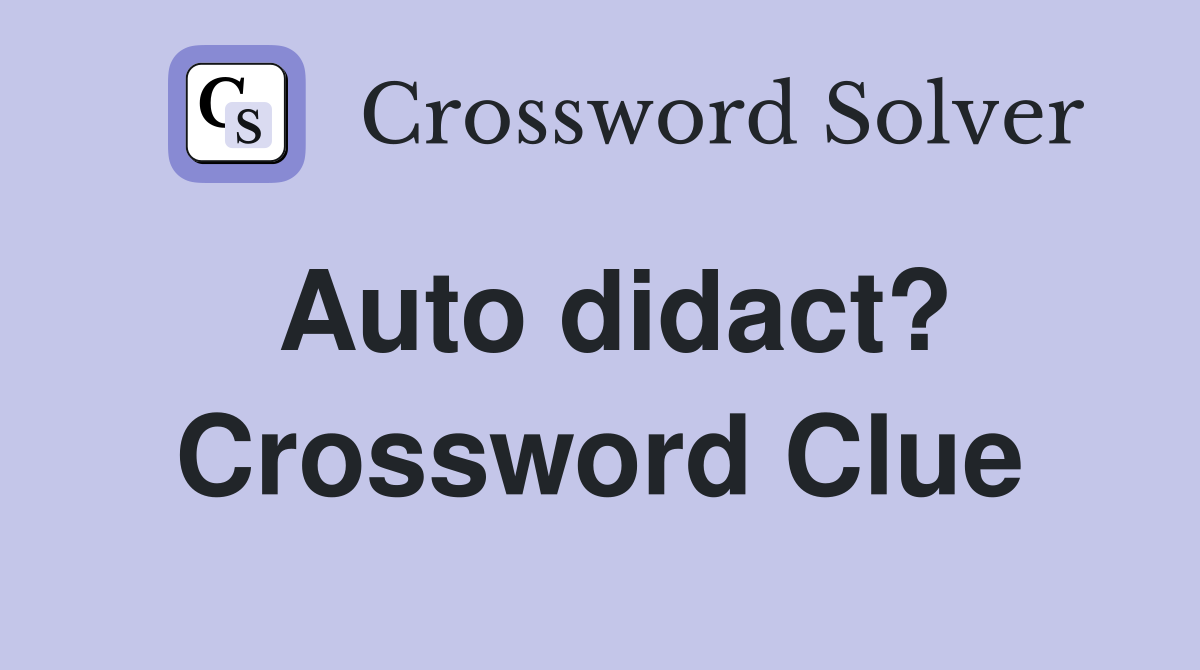 Auto didact? Crossword Clue