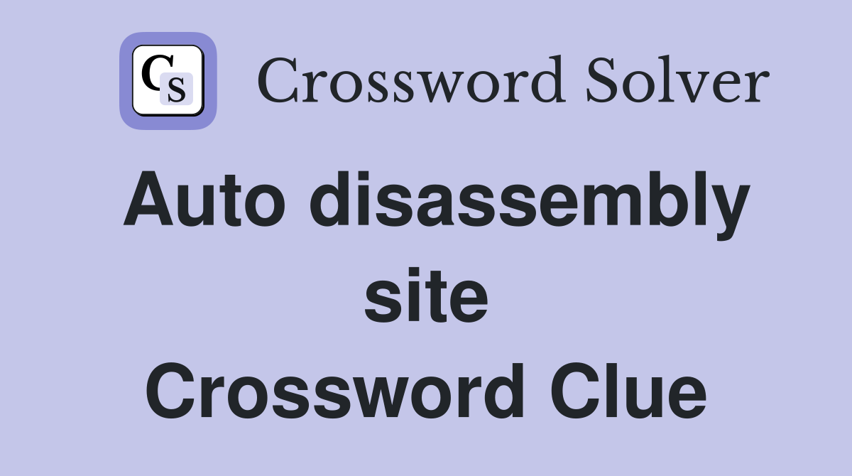 Auto disassembly site Crossword Clue