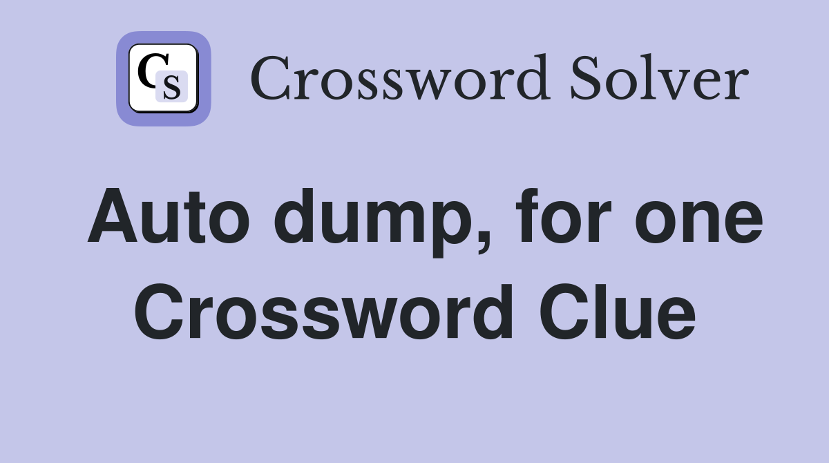 Auto dump, for one Crossword Clue