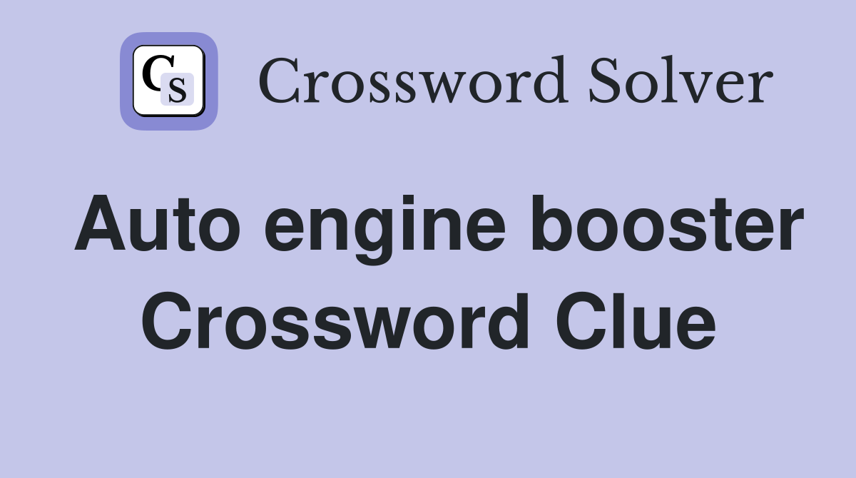 Auto engine booster Crossword Clue