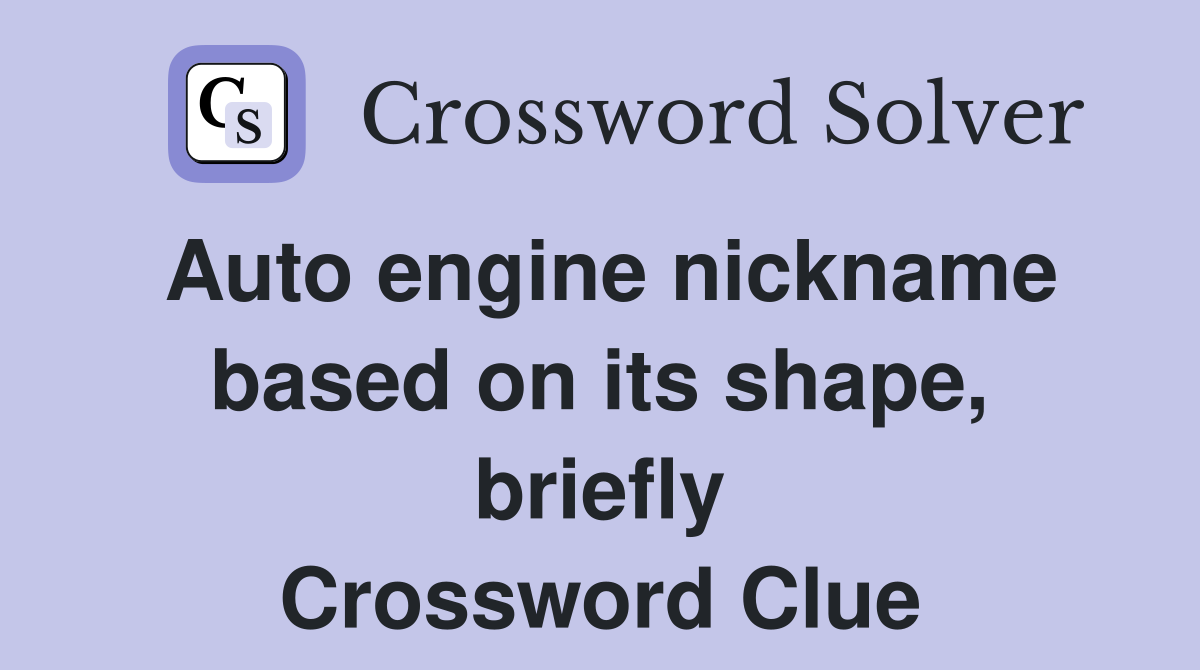 Auto engine nickname based on its shape, briefly Crossword Clue