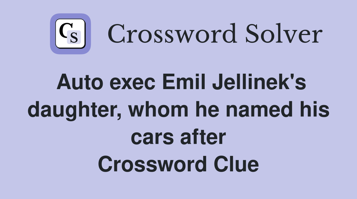 Auto exec Emil Jellinek's daughter, whom he named his cars after Crossword Clue