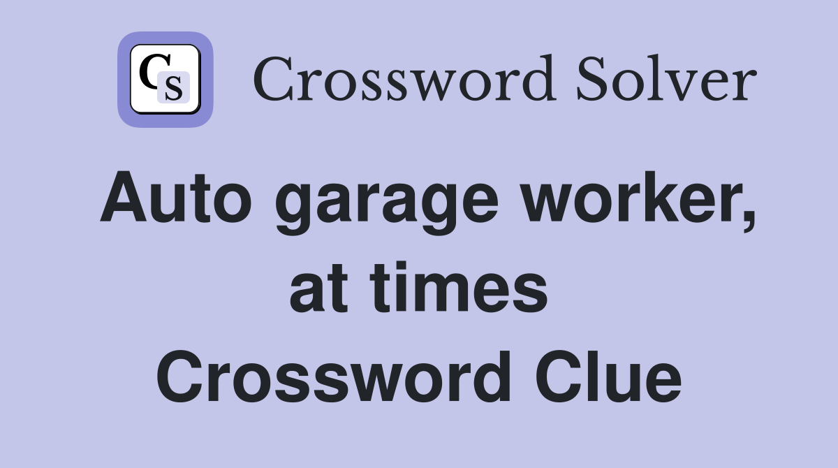 Auto garage worker, at times Crossword Clue