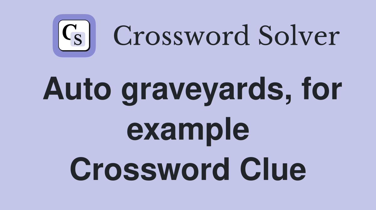 Auto graveyards, for example Crossword Clue