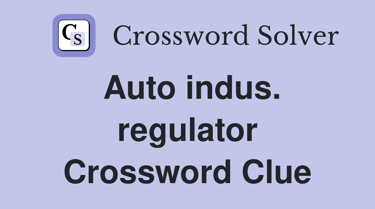 Auto indus. regulator Crossword Clue