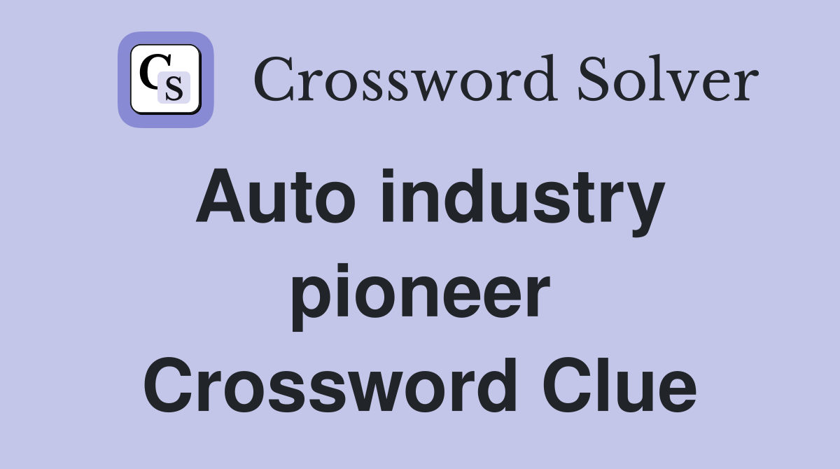 Auto industry pioneer Crossword Clue