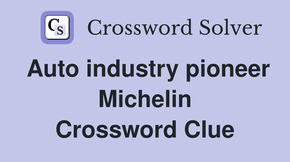 Auto industry pioneer Michelin Crossword Clue