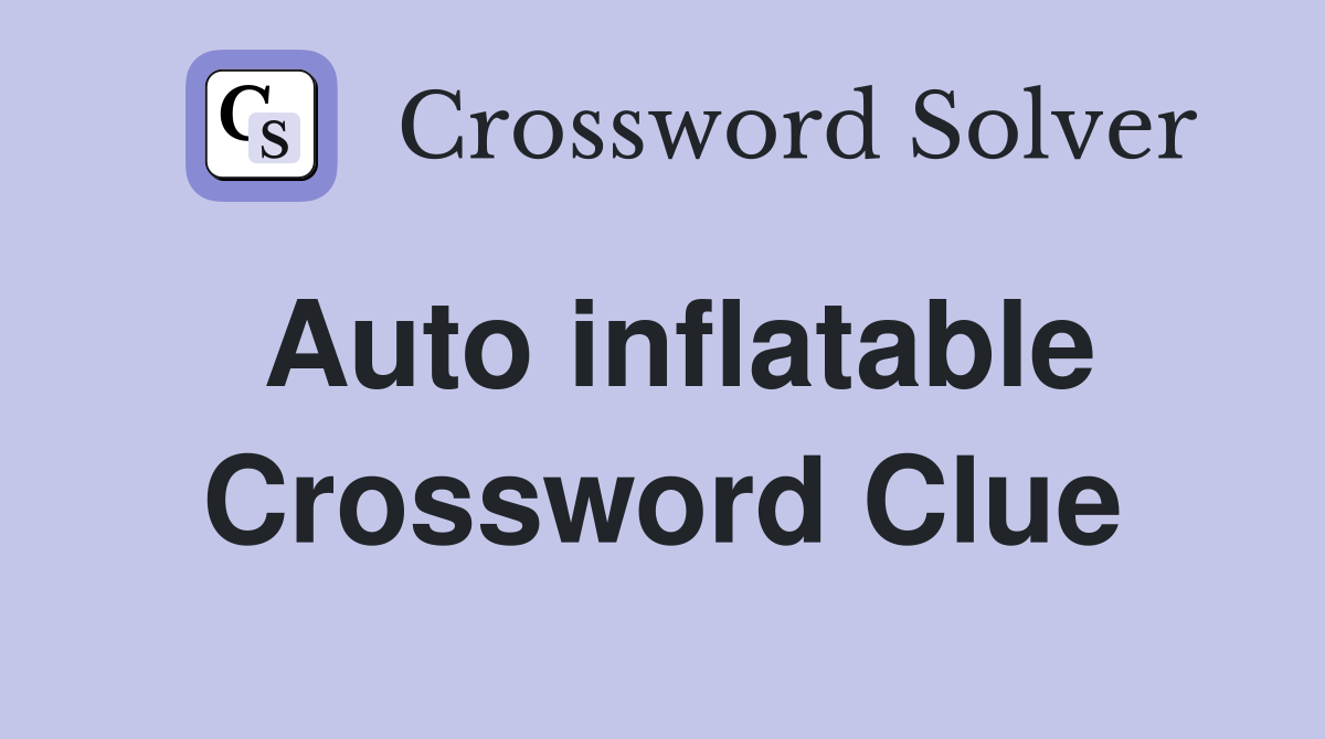 Auto inflatable Crossword Clue