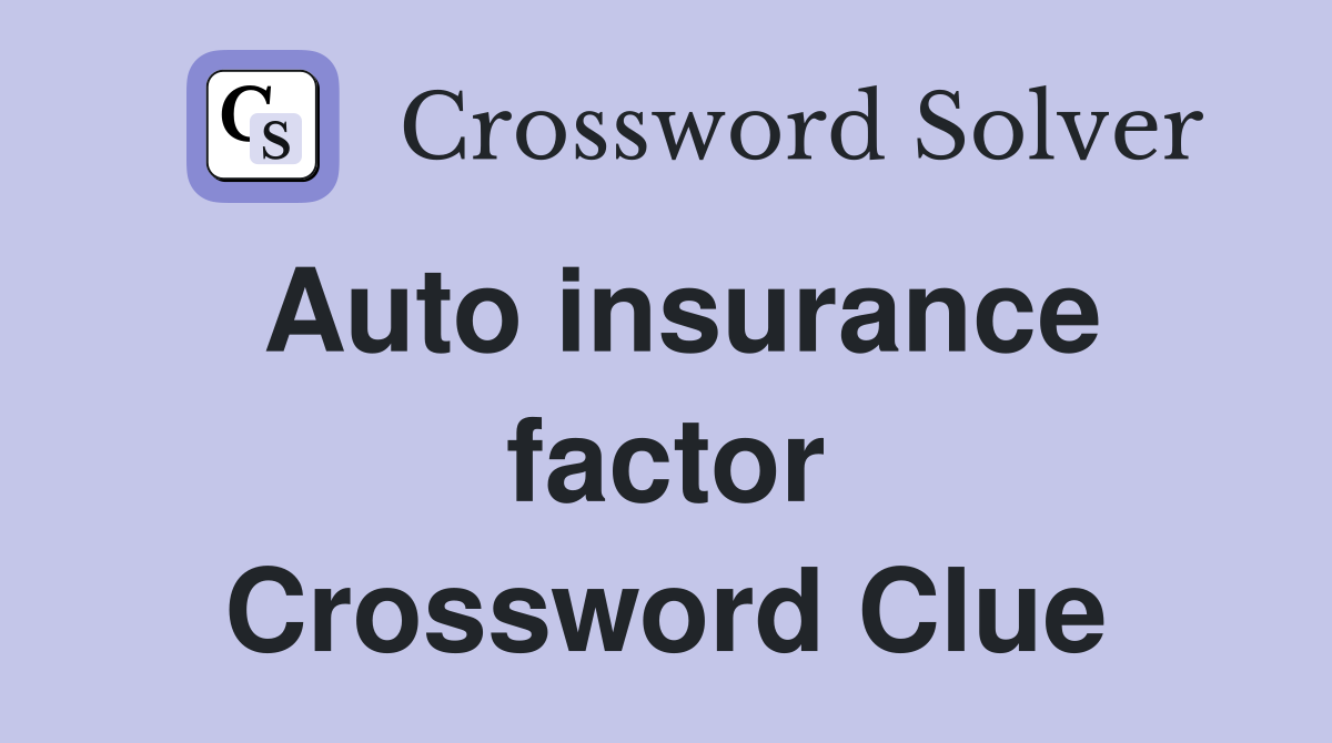 Auto insurance factor Crossword Clue