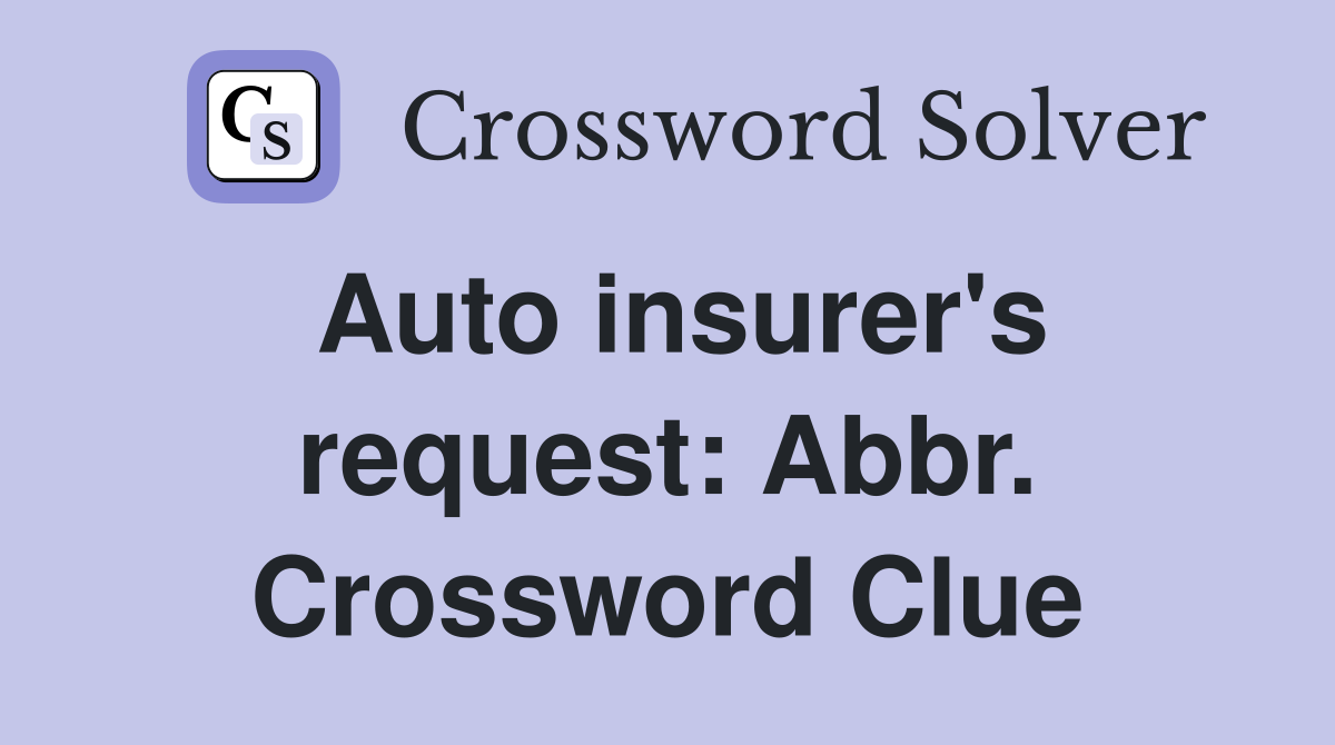 Auto insurer's request: Abbr. Crossword Clue
