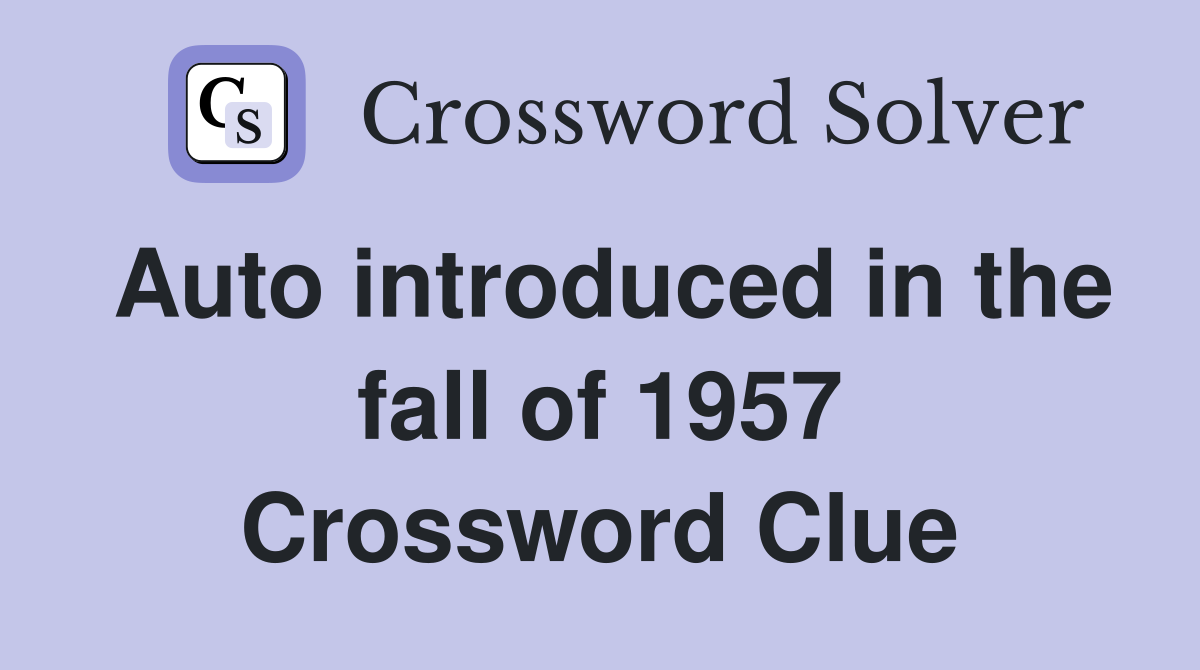 Auto introduced in the fall of 1957 Crossword Clue