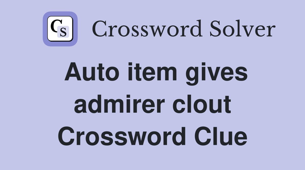 Auto item gives admirer clout Crossword Clue