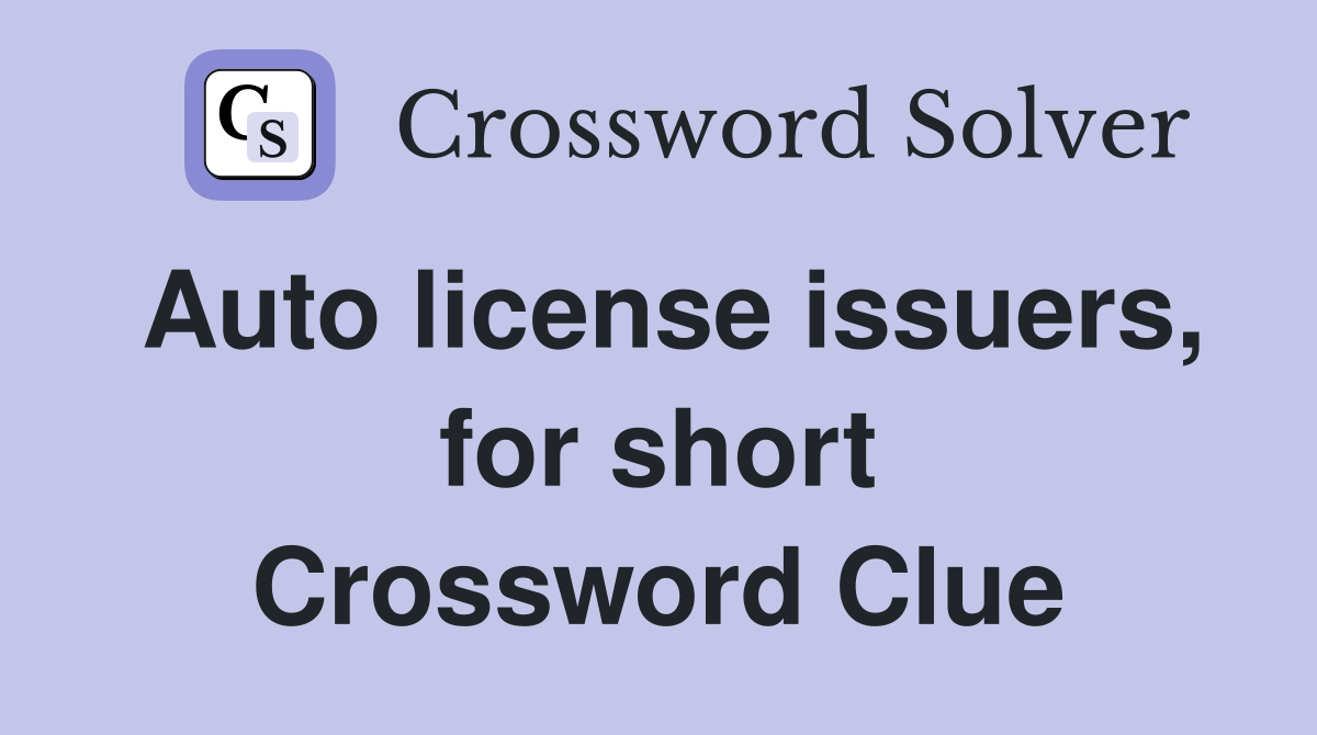 Auto license issuers, for short Crossword Clue