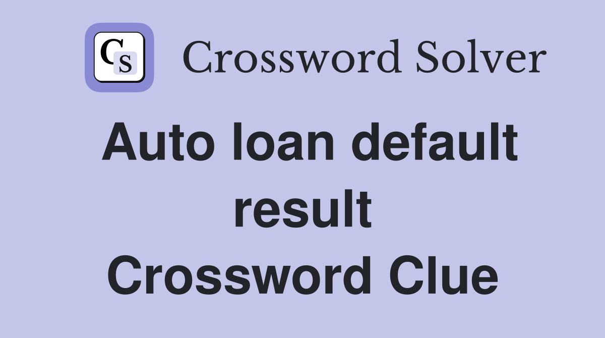 Auto loan default result Crossword Clue