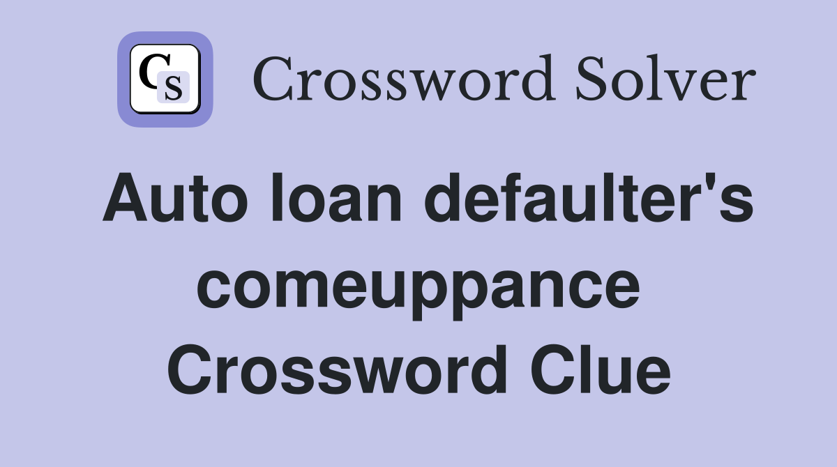 Auto loan defaulter's comeuppance Crossword Clue