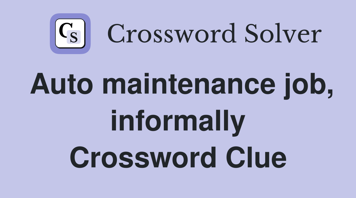 Auto maintenance job, informally Crossword Clue