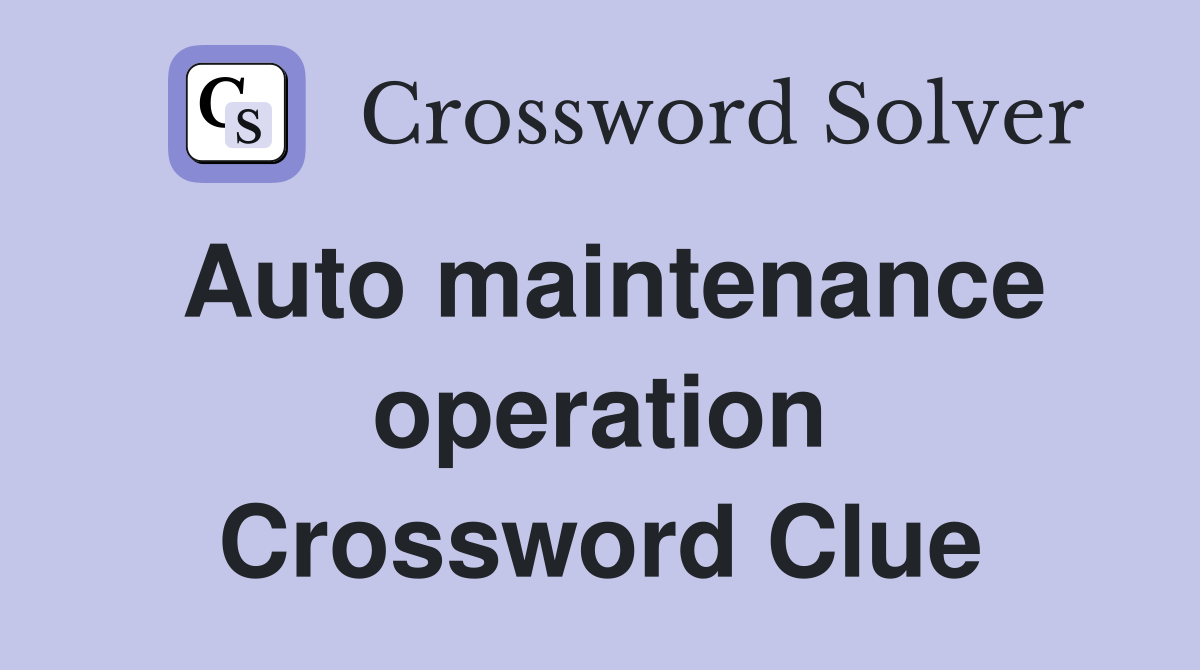 Auto maintenance operation Crossword Clue