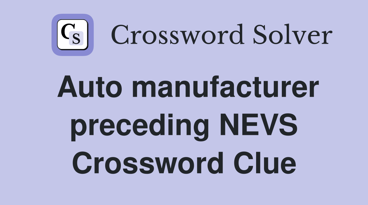 Auto manufacturer preceding NEVS Crossword Clue