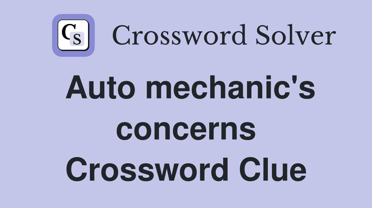 Auto mechanic's concerns Crossword Clue