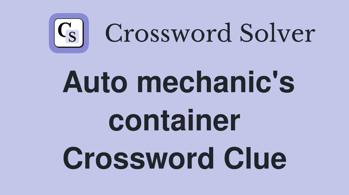 Auto mechanic's container Crossword Clue