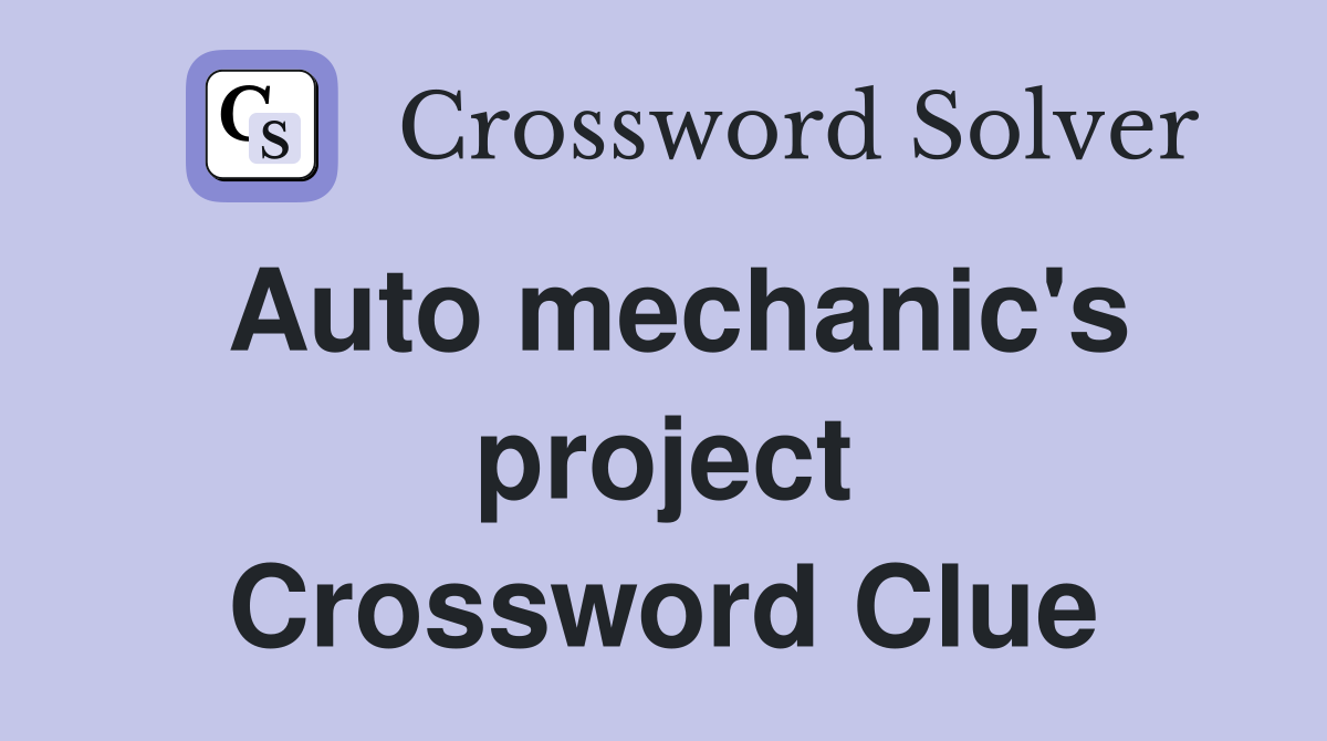 Auto mechanic's project Crossword Clue