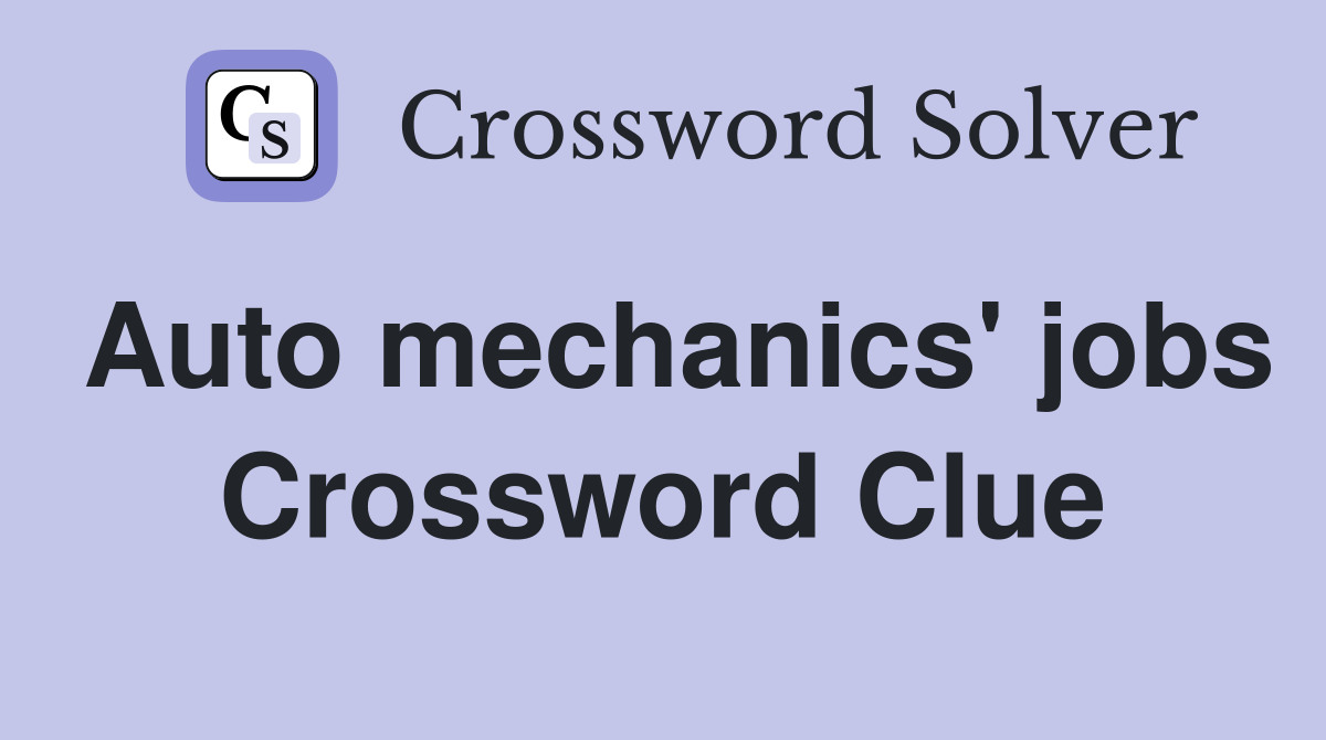 Auto mechanics' jobs Crossword Clue