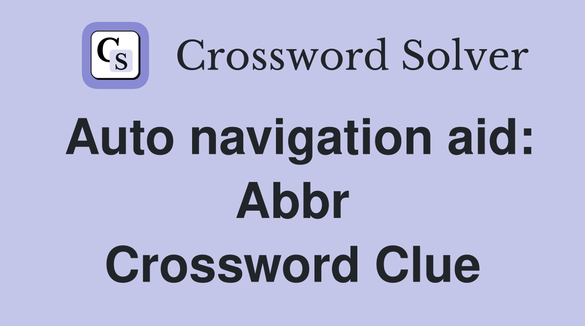 Auto navigation aid: Abbr Crossword Clue