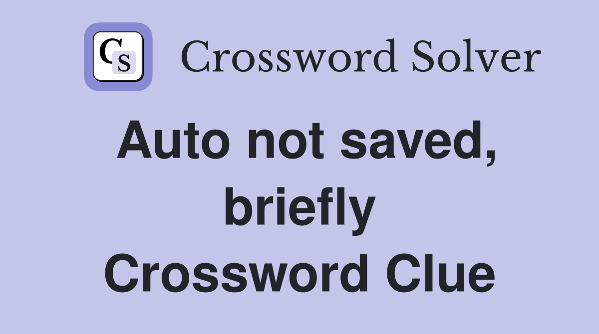Auto not saved, briefly Crossword Clue