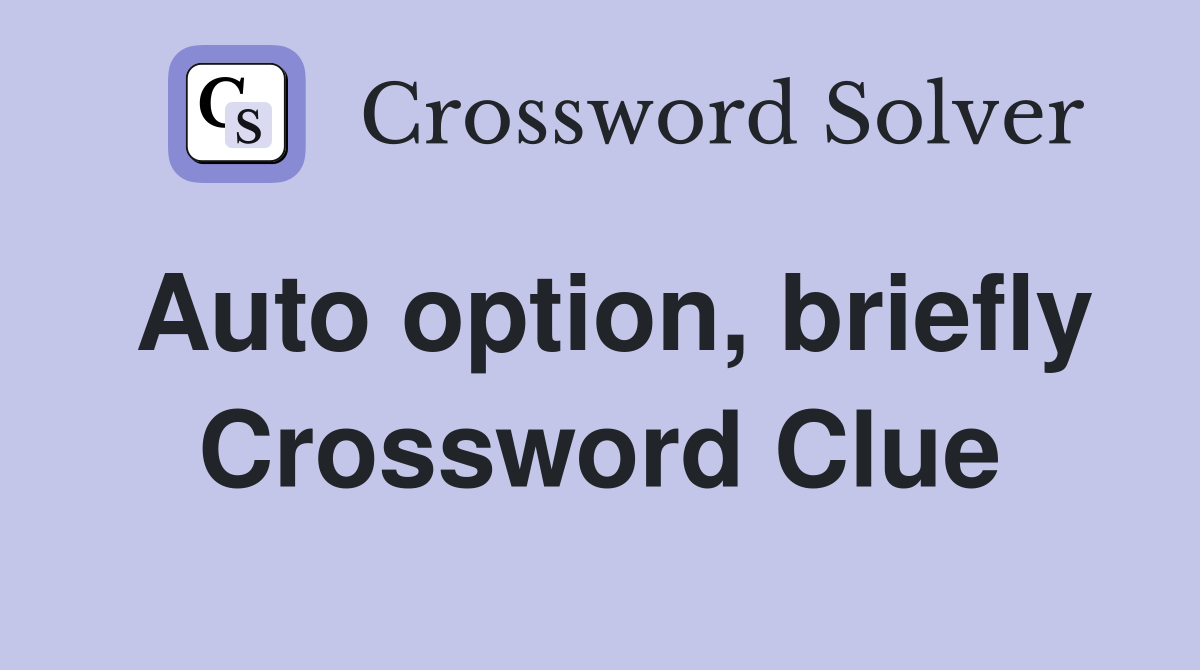 Auto option, briefly Crossword Clue