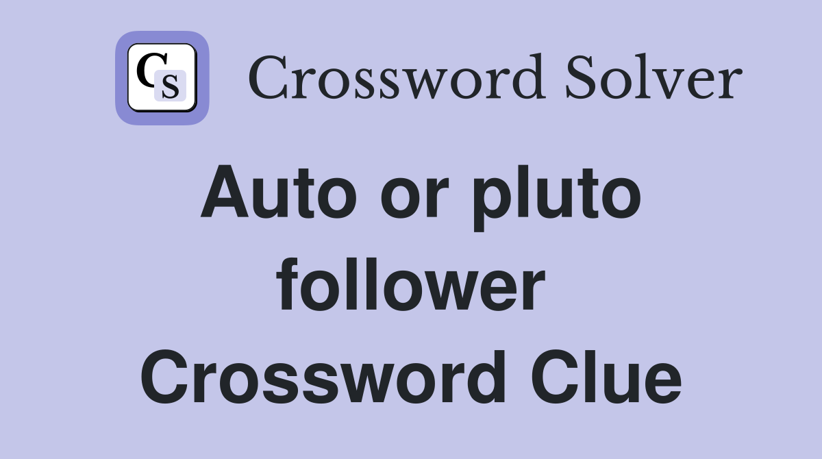 Auto or pluto follower Crossword Clue