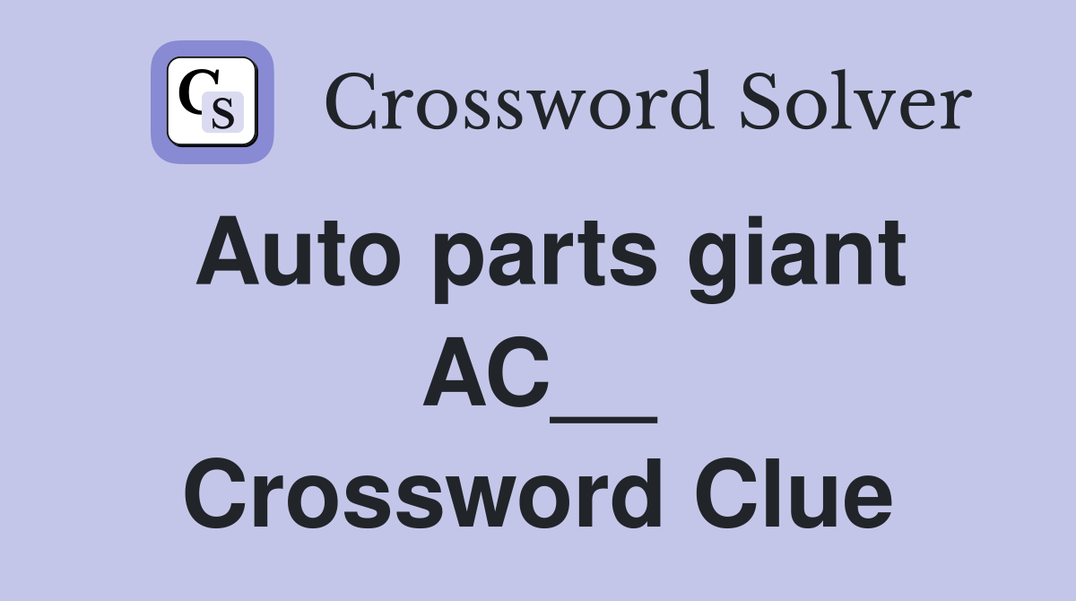 Auto parts giant AC__ Crossword Clue