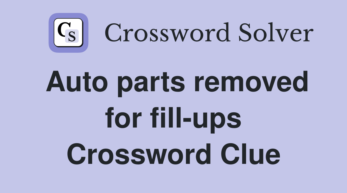Auto parts removed for fill-ups Crossword Clue