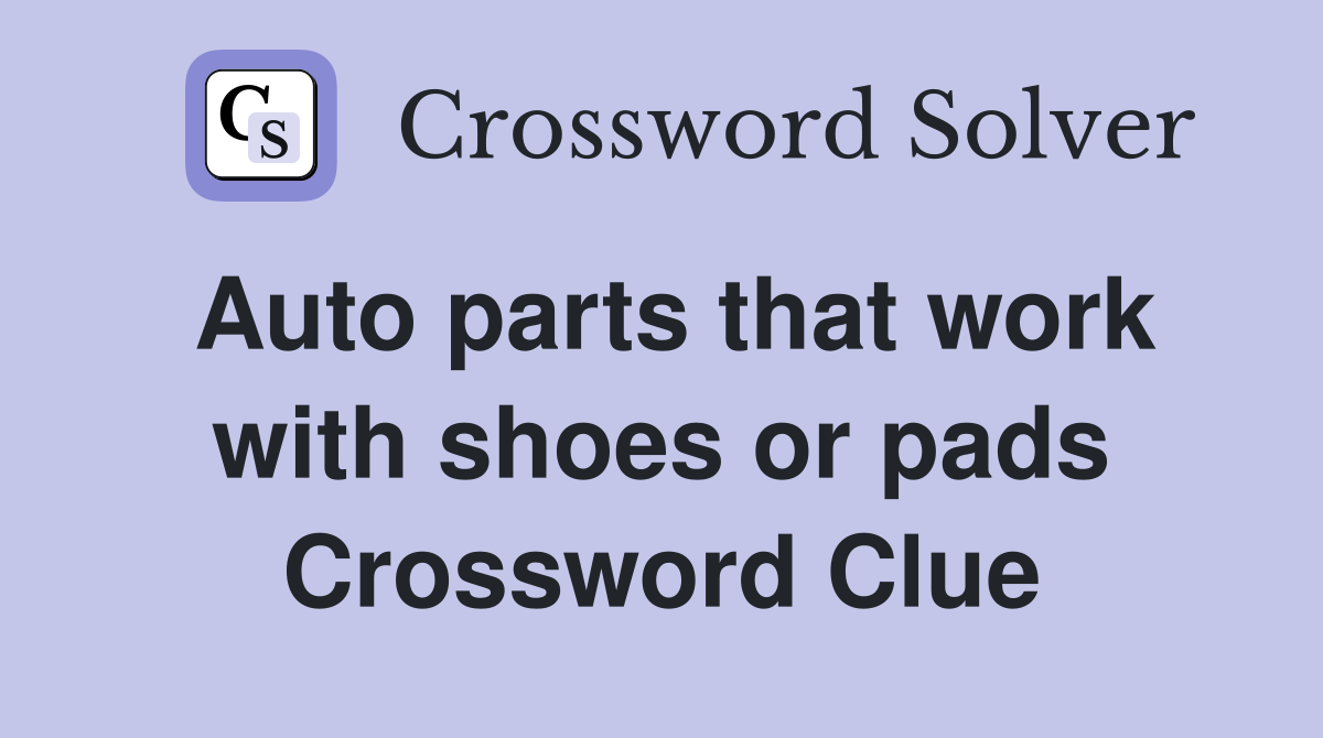 Auto parts that work with shoes or pads Crossword Clue