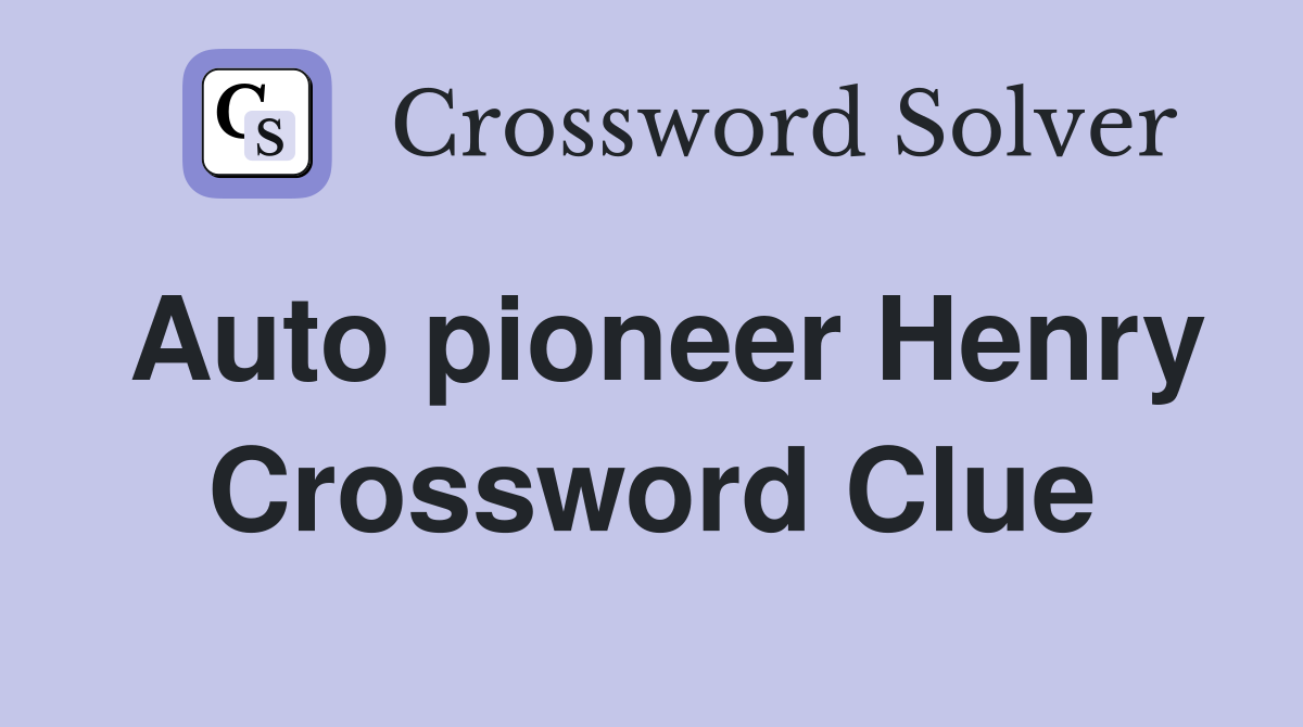 Auto pioneer Henry Crossword Clue