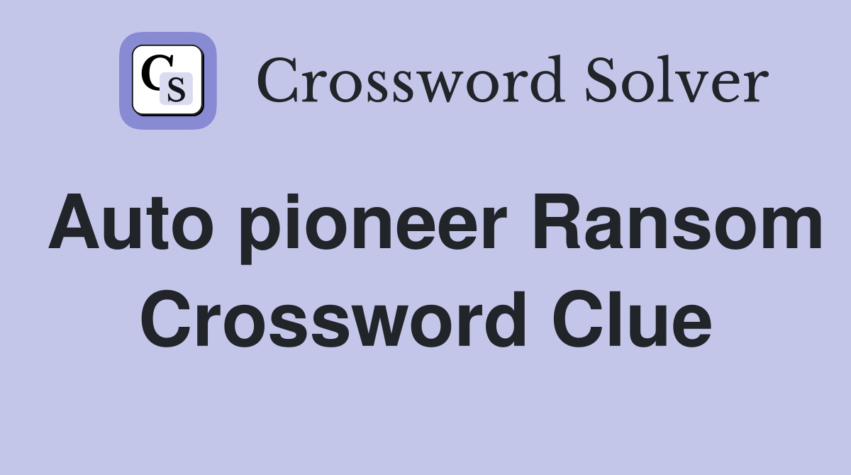 Auto pioneer Ransom Crossword Clue
