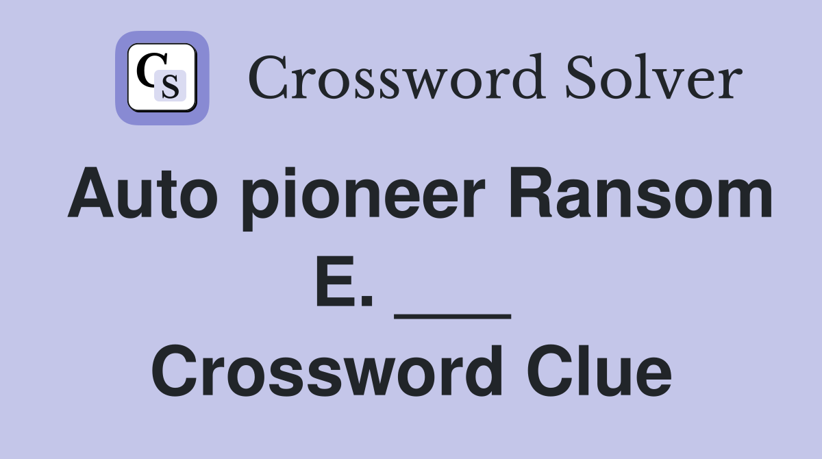 Auto pioneer Ransom E. ___ Crossword Clue