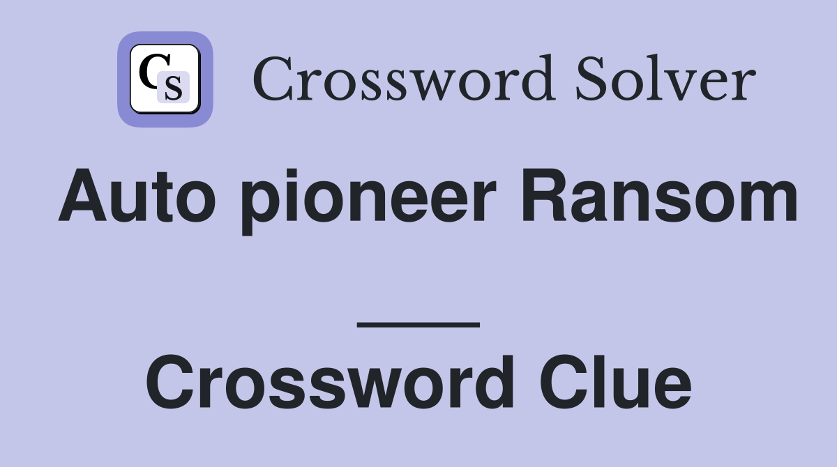 Auto pioneer Ransom ___ Crossword Clue