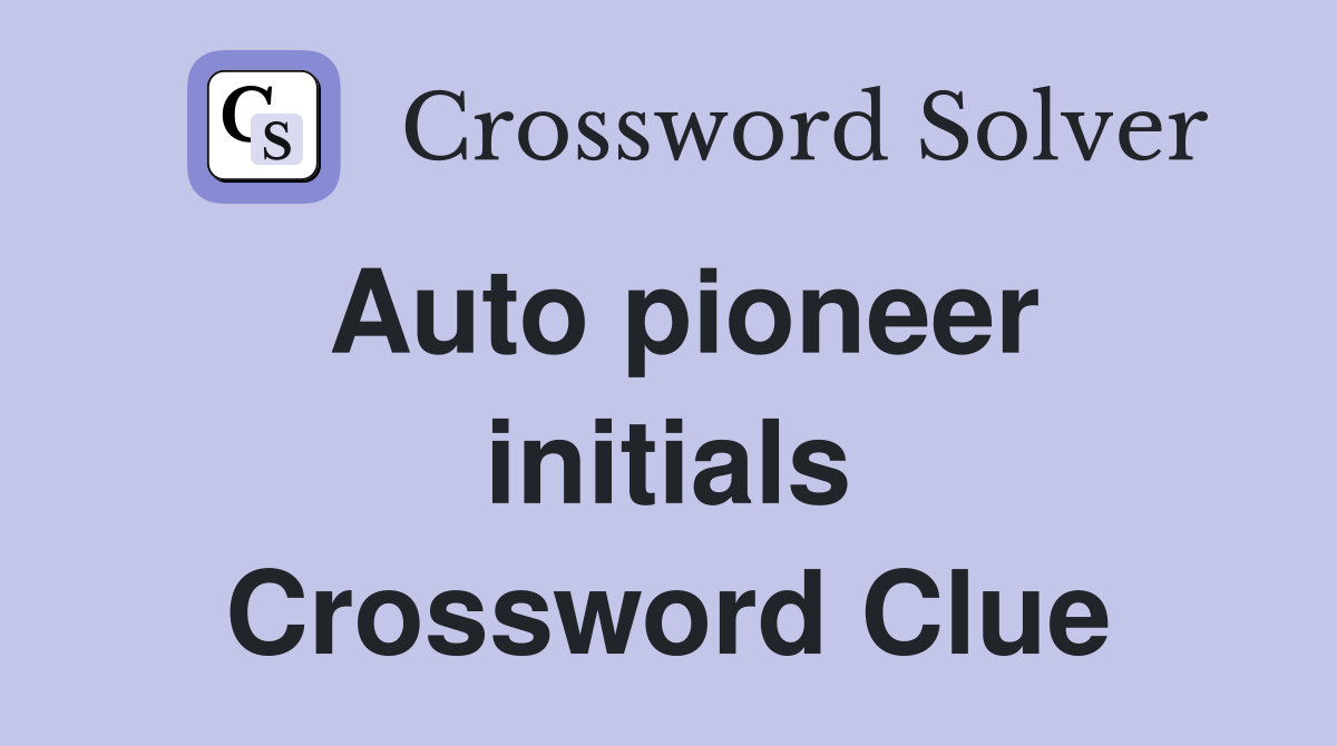 Auto pioneer initials Crossword Clue