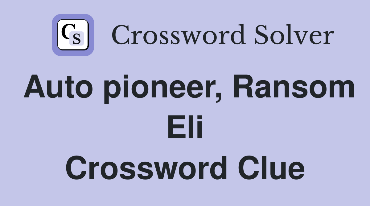 Auto pioneer, Ransom Eli Crossword Clue