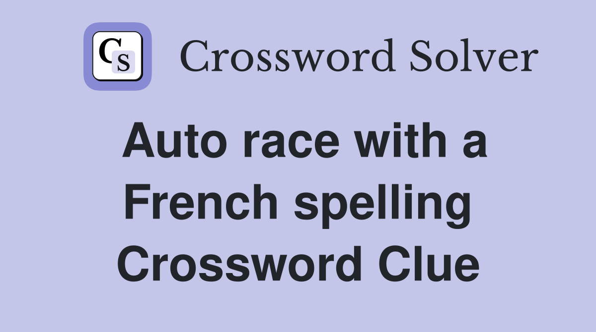 Auto race with a French spelling Crossword Clue