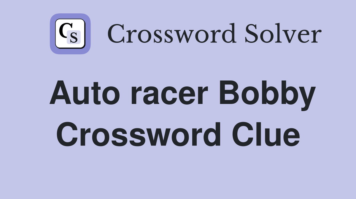 Auto racer Bobby Crossword Clue