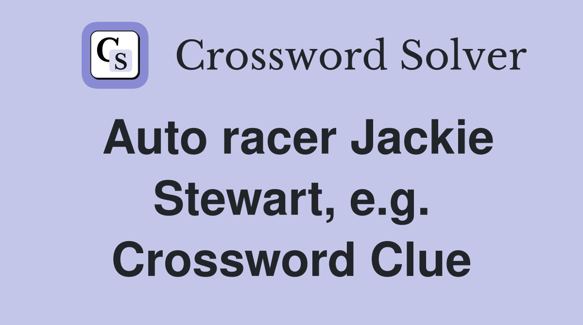 Auto racer Jackie Stewart, e.g. Crossword Clue