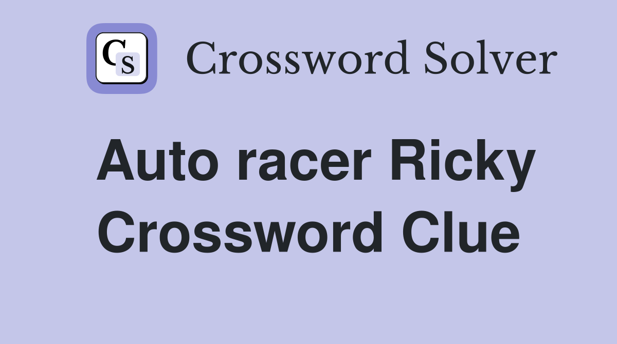 Auto racer Ricky Crossword Clue
