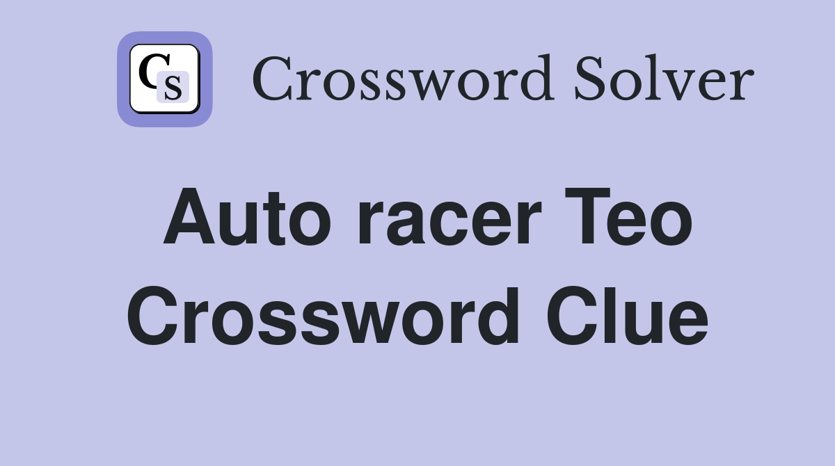 Auto racer Teo Crossword Clue